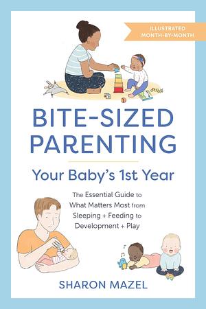 Bite-Sized Parenting: Your Baby's First Year by Sharon Mazel, Sharon Mazel