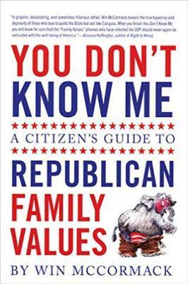 You Don't Know Me: A Citizen's Guide to Republican Family Values by Win McCormack