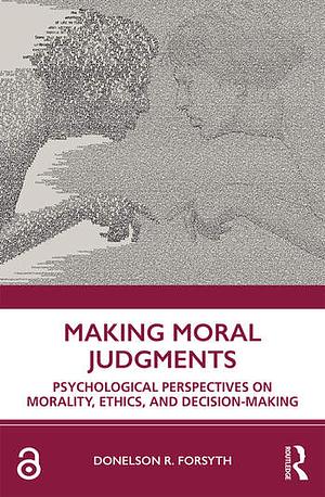 Making Moral Judgments: Psychological Perspectives on Morality, Ethics, and Decision-Making by Donelson Forsyth