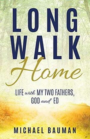 Long Walk Home: Life with My Two Fathers, God and Ed by Michael Bauman