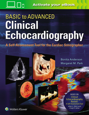 Basic to Advanced Clinical Echocardiography. a Self-Assessment Tool for the Cardiac Sonographer by Bonita Anderson, Margaret Park