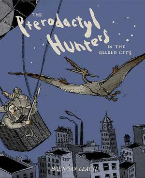 The Pterodactyl Hunters in the Gilded City by Brendan Leach