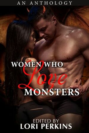 Women Who Love Monsters by Lori Perkins