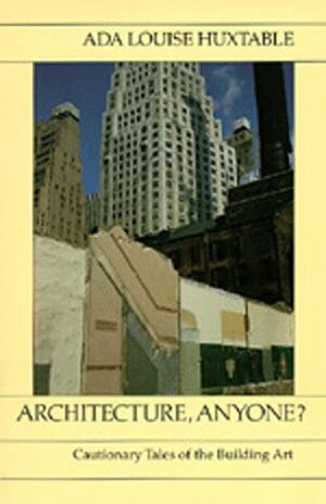 Architecture, Anyone? Cautionary Tales of the Building Art by Ada Louise Huxtable