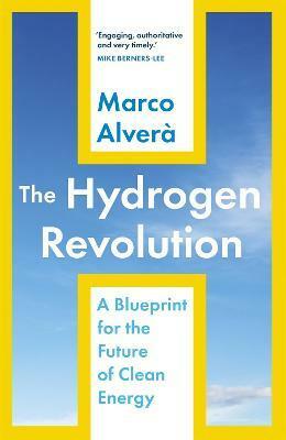 The Hydrogen Revolution: A Blueprint for the Future of Clean Energy by Marco Alverà