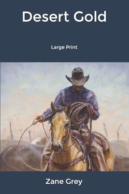 Desert Gold: Large Print by Zane Grey