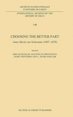 Choosing the Better Part: Anna Maria Van Schurman (1607-1678) by Mirjam de Baar, Anna Maria van Schurman, M. P. De Baar, Lynne Richards