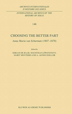 Choosing the Better Part: Anna Maria Van Schurman (1607-1678) by Lynne Richards, M. P. De Baar, Mirjam de Baar, Anna Maria van Schurman