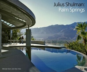 Julius Shulman: Palm Springs by Steven Nash, Alan Hess, Julius Shulman, Michael Stern