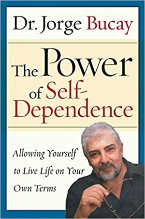 The Power of Self-Dependence: Allowing Yourself to Live Life on Your Own Terms by Jorge Bucay