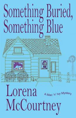 Something Buried, Something Blue: Book #1, The Mac 'n' Ivy Mysteries by Lorena McCourtney