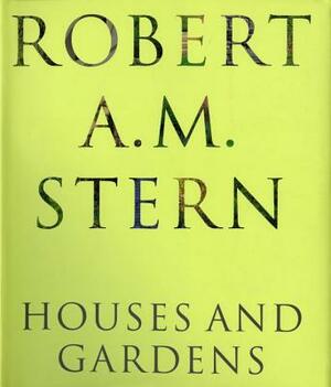 Robert A. M. Stern: Houses and Gardens by Robert A. M. Stern