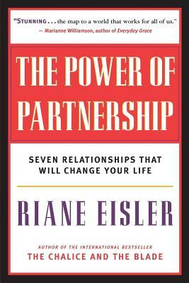 The Power of Partnership: Seven Relationships That Will Change Your Life by Riane Eisler