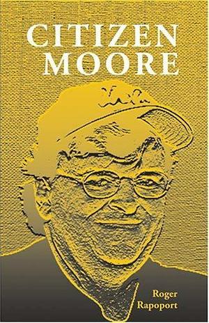 Citizen Moore: The Life and Times of an American Iconoclast by Roger Rapoport