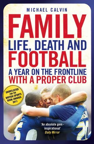 Family: Life, Death and Football - A Year on the Frontline with a Proper Club by Michael Calvin
