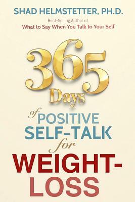 365 Days of Positive Self-Talk for Weight-Loss by Shad Helmstetter Ph. D.