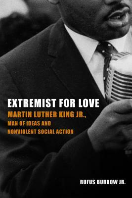 Extremist for Love: Martin Luther King Jr., Man of Ideas and Nonviolent Social Action by Rufus Burrow