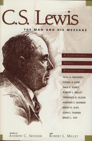 C.S. Lewis: the man and his message by Andrew C. Skinner, Robert L. Millet