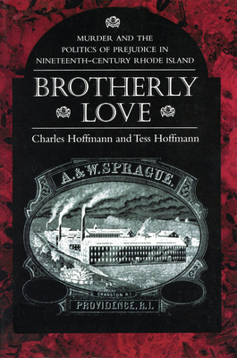Brotherly Love: Murder and the Politics of Prejudice in Nineteenth-Century Rhode Island by Charles Hoffmann, Tess Hoffmann