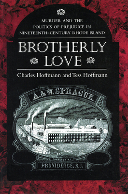 Brotherly Love: Murder and the Politics of Prejudice in Nineteenth-Century Rhode Island by Tess Hoffmann, Charles Hoffmann