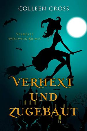 Verhext und zugebaut: Verhexte Westwick-Krimis #1 by Colleen Cross