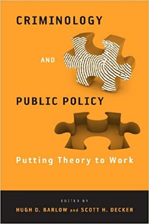 Criminology and Public Policy: Putting Theory to Work by Hugh Barlow, Scott H. Decker