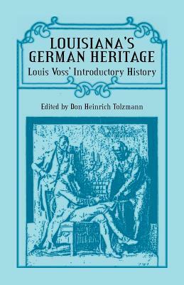 Louisiana's German Heritage: Louis Voss' Introductory History by Don Heinrich Tolzmann