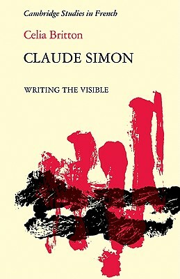 Claude Simon: Writing the Visible by Celia Britton