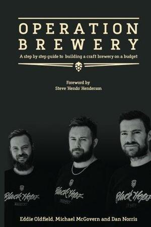 Operation Brewery: Black Hops - The Least Covert Operation in Brewing: A Step-By-Step Guide to Building a Brewery on a Budget by Dan Norris, Eddie Oldfield, Michael McGovern