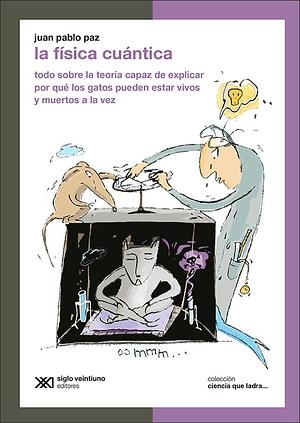 La física cuántica: todo sobre la teoría capaz de explicar por qué los gatos pueden estar vivos y muertos a la vez by Juan Pablo Paz