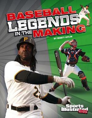 Baseball Legends in the Making by Marty Gitlin