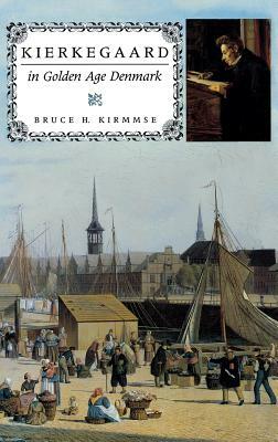 Kierkegaard in Golden Age Denmark by Bruce H. Kirmmse