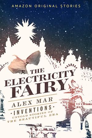 The Electricity Fairy Inventions: Untold Stories of the Beautiful Era Collection by Alex Mar