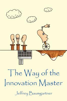 The Way of the Innovation Master by Jeffrey Baumgartner