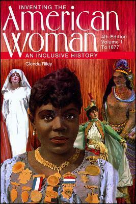 Inventing the American Woman: To 1877 Vo I: An Inclusive History by Glenda Riley