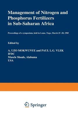 Management of Nitrogen and Phosphorus Fertilizers in Sub-Saharan Africa: Proceedings of a Symposium, Held in Lome, Togo, March 25-28, 1985 by 