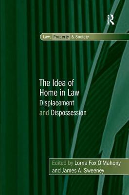 The Idea of Home in Law: Displacement and Dispossession by James a. Sweeney, Lorna Fox O'Mahony