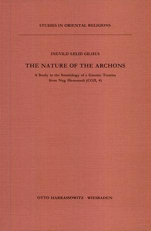 The Nature of the Archons: A Study in the Soteriology of a Gnostic Treatise from Nag Hammadi by Ingvild Sælid Gilhus