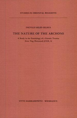 The Nature of the Archons: A Study in the Soteriology of a Gnostic Treatise from Nag Hammadi by Ingvild Sælid Gilhus