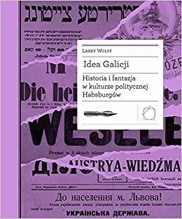 Idea Galicji. Historia i fantazja w kulturze politycznej Habsburgów by Larry Wolff