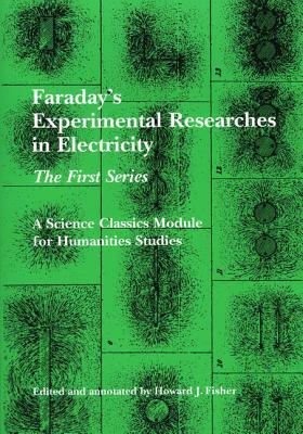 Faraday's Experimental Researches in Electricity: The First Series by Michael Faraday