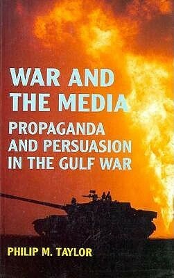 War and the Media: Propaganda and Persuasion in the Gulf War by Philip M. Taylor