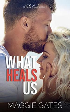 What Heals Us by Maggie C. Gates