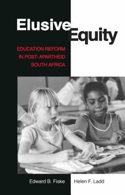 Elusive Equity: Education Reform in Post-Apartheid South Africa by Helen F. Ladd, Edward B. Fiske
