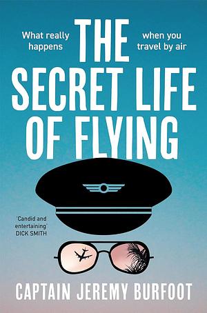 The Secret Life of Flying: What Really Happens When You Travel By Air by Jeremy Burfoot, Jeremy Burfoot