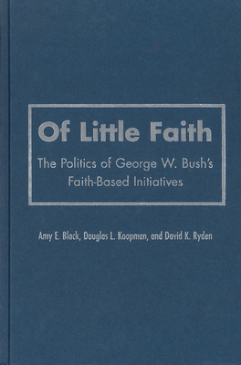 Of Little Faith: The Politics of George W. Bush's Faith-Based Initiatives by Amy E. Black