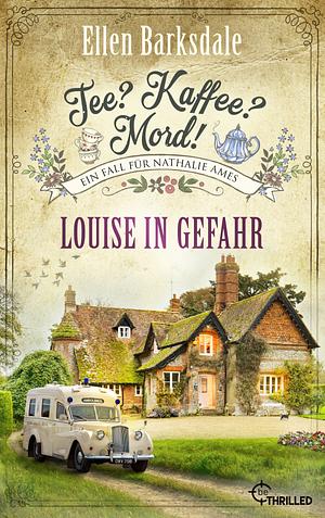 Tee? Kaffee? Mord! Louise in Gefahr by Ellen Barksdale