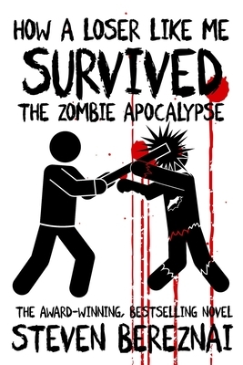 How A Loser Like Me Survived the Zombie Apocalypse by Steven Bereznai