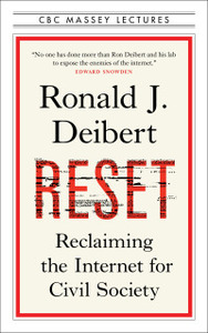 Reset: Reclaiming the Internet for Civil Society by Ronald J. Deibert