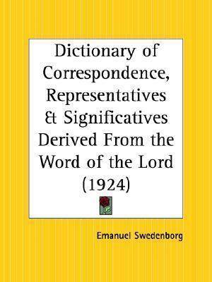 Dictionary of Correspondence, Representatives and Significatives Derived From the Word of the Lord by Emanuel Swedenborg